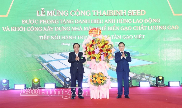 Công ty Cổ phần Tập đoàn ThaiBinh Seed tổ chức Lễ mừng công đón nhận danh hiệu Anh hùng Lao động và khởi công xây dựng nhà máy chế biến gạo chất lượng cao